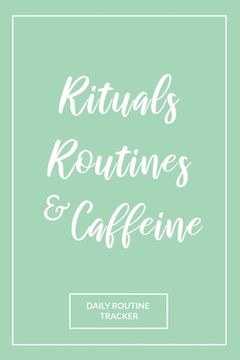 portada Rituals, Routines, and Caffeine: Daily Routine Tracker (en Inglés)