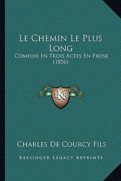 portada Le Chemin Le Plus Long: Comedie En Trois Actes En Prose (1856) (en Francés)