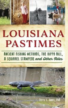 portada Louisiana Pastimes: Ancient Fishing Methods, the Hippo Bill, a Squirrel Stampede and Other Tales (en Inglés)