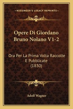 portada Opere Di Giordano Bruno Nolano V1-2: Ora Per La Prima Volta Raccolte E Pubblicate (1830) (in Italian)