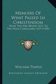 portada memoirs of what passed in christendom: from the war begun 1672, to the peace concluded 1679 (1709) (en Inglés)