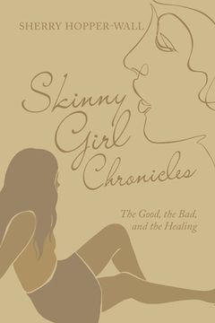 portada Skinny Girl Chronicles: The Good, the Bad, and the Healing (en Inglés)