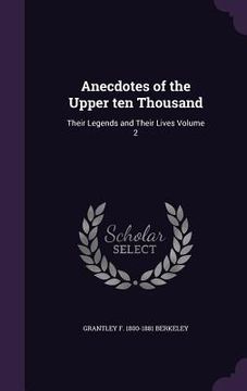 portada Anecdotes of the Upper ten Thousand: Their Legends and Their Lives Volume 2 (in English)