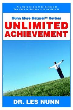 portada nunn more naturaltm series: unlimited achievement: you have to see it to believe it you have to believe it to achieve it (en Inglés)