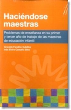 portada Haciéndose Maestras. Problemas de Enseñanza en su Primer y Tercer año de Trabajo de Maestras en Educación Infantil (in Spanish)