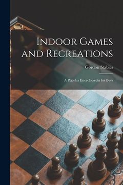 portada Indoor Games and Recreations: a Popular Encyclopædia for Boys (en Inglés)