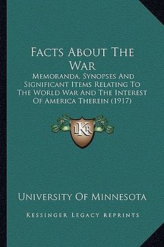 portada facts about the war: memoranda, synopses and significant items relating to the world war and the interest of america therein (1917) (in English)