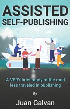 portada Assisted Self-Publishing: A VERY brief study of the road less traveled in publishing