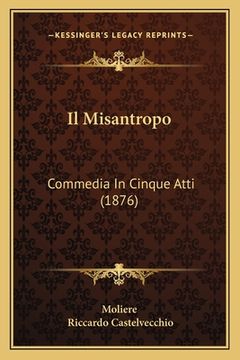 portada Il Misantropo: Commedia In Cinque Atti (1876) (en Italiano)
