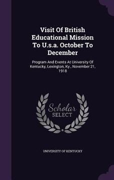 portada Visit Of British Educational Mission To U.s.a. October To December: Program And Events At University Of Kentucky, Lexington, Ky., November 21, 1918 (en Inglés)