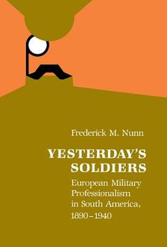 portada yesterday's soldiers: european military professionalism in south america, 1890-1940 (en Inglés)