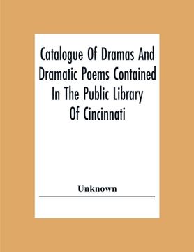 portada Catalogue Of Dramas And Dramatic Poems Contained In The Public Library Of Cincinnati (en Inglés)