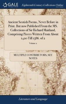 portada Ancient Scotish Poems, Never Before in Print. But Now Published from the Ms. Collections of Sir Richard Maitland, Comprising Pieces Written from about 1420 Till 1586. of 2; Volume 2 (in English)