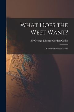 portada What Does the West Want?: a Study of Political Goals (en Inglés)