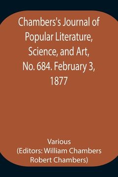 portada Chambers's Journal of Popular Literature, Science, and Art, No. 684. February 3, 1877 (en Inglés)