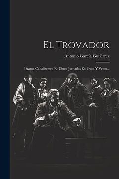 portada El Trovador: Drama Caballeresco en Cinco Jornadas en Prosa y Verso.