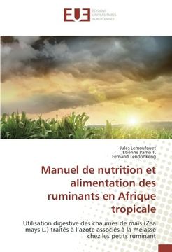 portada Manuel de nutrition et alimentation des ruminants en Afrique tropicale: Utilisation digestive des chaumes de maïs (Zea mays L.) traités à l’azote ... chez les petits ruminant (French Edition)