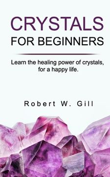 portada Crystals for Beginners: Learn the healing power of crystals, for a happy life (en Inglés)