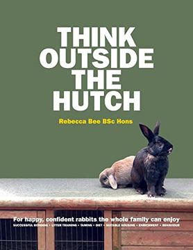portada Think Outside the Hutch: For Happy, Confident Rabbits the Whole Family can Enjoy (in English)