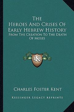 portada the heroes and crises of early hebrew history: from the creation to the death of moses (in English)