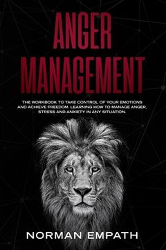 portada Anger Management: The Workbook to Take Control of Your Emotions and Achieve Freedom. Learning How to Manage Anger, Stress and Anxiety in (en Inglés)