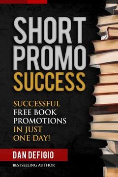portada Short Promo Success: How To Run Successful Free Promotions In Just One Day! (en Inglés)