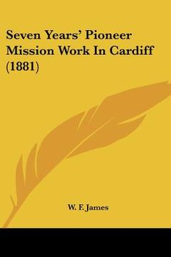 portada seven years' pioneer mission work in cardiff (1881) (en Inglés)