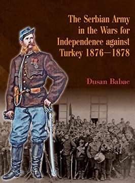 portada The Serbian Army in the Wars for Independence Against Turkey, 1876-1878 (en Inglés)