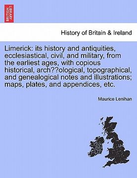 portada limerick: its history and antiquities, ecclesiastical, civil, and military, from the earliest ages, with copious historical, arc (en Inglés)