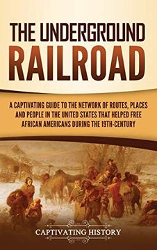 portada The Underground Railroad: A Captivating Guide to the Network of Routes, Places, and People in the United States That Helped Free African Americans During the Nineteenth Century (in English)