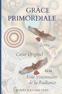 portada Grâce Primordiale: Terre Coeur Originel et la Voie Visionnaire de la Radiance (en Francés)