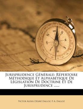 portada Jurisprudence Générale: Répertoire Méthodique Et Alphabétique De Législation De Doctrine Et De Jurisprudence ...... (in French)