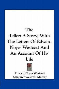 portada the teller: a story; with the letters of edward noyes westcott and an account of his life (en Inglés)