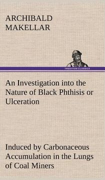 portada an investigation into the nature of black phthisis or ulceration induced by carbonaceous accumulation in the lungs of coal miners