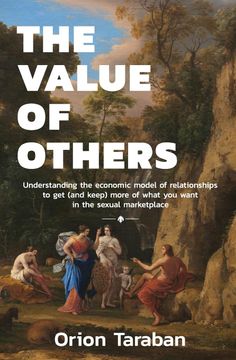 portada The Value of Others: Understanding the Economic Model of Relationships to Get (and Keep) More of What You Want in the Sexual Marketplace (en Inglés)