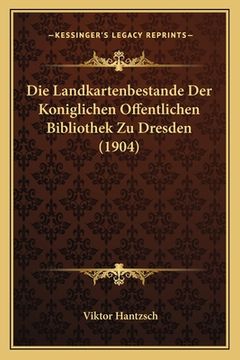 portada Die Landkartenbestande Der Koniglichen Offentlichen Bibliothek Zu Dresden (1904) (en Alemán)