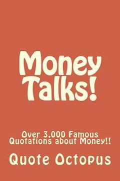 portada Money Talks!: Over 3,000 Famous Quotations about Money!! (en Inglés)