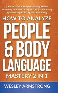 portada How To Analyze People & Body Language Mastery 2 in 1: A Practical Guide To Speed Reading People, Increasing Emotional Intelligence (EQ) & Protecting A (in English)