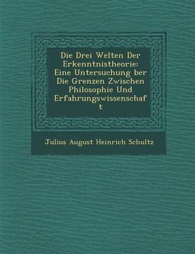 portada Die Drei Welten Der Erkenntnistheorie: Eine Untersuchung Ber Die Grenzen Zwischen Philosophie Und Erfahrungswissenschaft (in German)