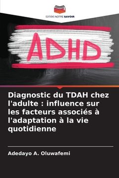 portada Diagnostic du TDAH chez l'adulte: influence sur les facteurs associés à l'adaptation à la vie quotidienne (en Francés)