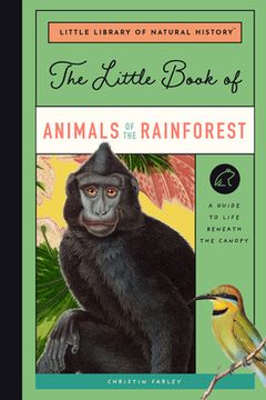 portada The Little Book of Animals of the Rainforest: A Guide to Life in Earth'S Most Diverse Ecosystem (Little Library of Natural History) 
