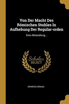 portada Von der Macht des Römischen Stuhles in Aufhebung der Regular-Orden: Eine Abhandlung. (in German)