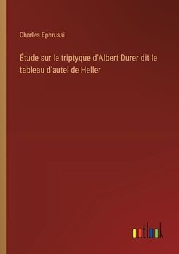 portada Étude sur le triptyque d'Albert Durer dit le tableau d'autel de Heller (en Francés)