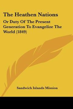 portada the heathen nations: or duty of the present generation to evangelize the world (1849) (en Inglés)