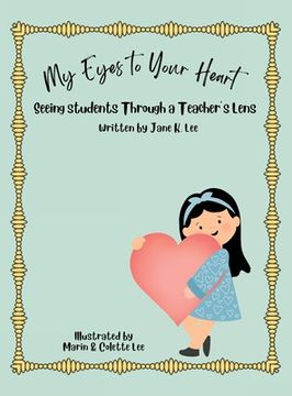 portada My Eyes to Your Heart: Seeing Students Through a Teacher's Lens (en Inglés)