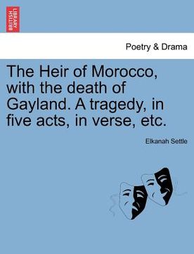 portada the heir of morocco, with the death of gayland. a tragedy, in five acts, in verse, etc.