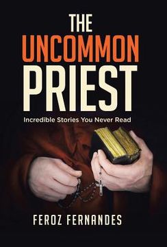 portada The Uncommon Priest: Incredible Stories You Never Read (en Inglés)