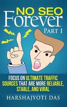 portada No SEO Forever: Focus On Ultimate Traffic Sources That Are More Reliable, Stable, and Viral (en Inglés)