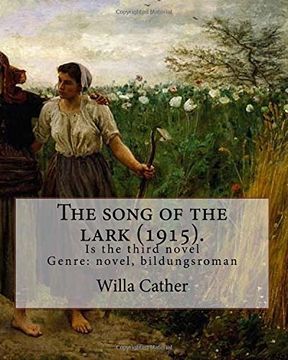 portada The Song of the Lark (1915). By: Willa Cather: The Song of the Lark is the Third Novel by American Author Willa Cather, Written in 1915. It is Generally Considered to be the Second Novel in Cather's Prairie Trilogy, Following o Pioneers! (1913) and Preced