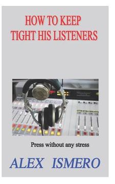 portada How to Keep Tight His Listeners: Press Without Any Stress (en Inglés)